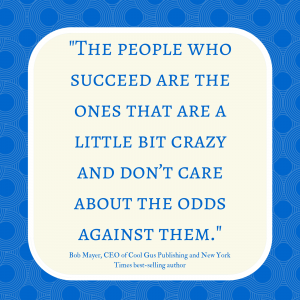 The people who succeed are the ones who are a little bit crazy and don't care about the odds against them. 